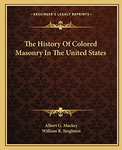 The History Of Colored Masonry In The United States (9781162886411) by Mackey, Albert G; Singleton, William R