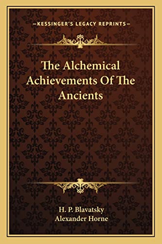 The Alchemical Achievements Of The Ancients (9781162886992) by Blavatsky, H P