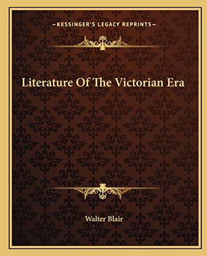 Literature Of The Victorian Era (9781162887265) by Blair, Walter