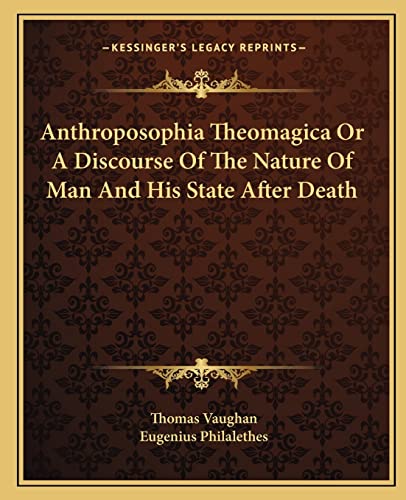 Anthroposophia Theomagica Or A Discourse Of The Nature Of Man And His State After Death (9781162887494) by Vaughan, Thomas; Philalethes, Eugenius