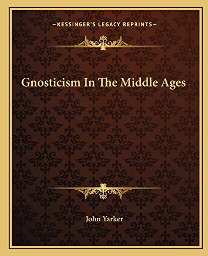 Gnosticism In The Middle Ages (9781162888002) by Yarker, John