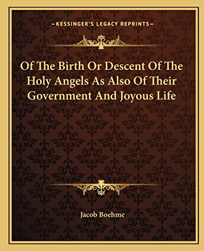 Of The Birth Or Descent Of The Holy Angels As Also Of Their Government And Joyous Life (9781162889306) by Boehme, Jacob
