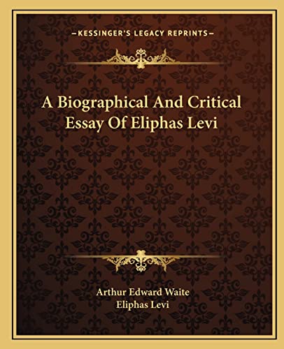 A Biographical And Critical Essay Of Eliphas Levi (9781162889498) by Waite, Professor Arthur Edward; Levi, Eliphas