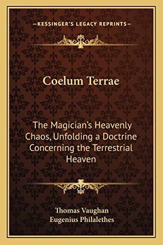 Coelum Terrae: The Magician's Heavenly Chaos, Unfolding a Doctrine Concerning the Terrestrial Heaven (9781162892528) by Vaughan, Thomas; Philalethes, Eugenius