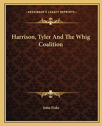 Harrison, Tyler And The Whig Coalition (9781162894966) by Fiske, John