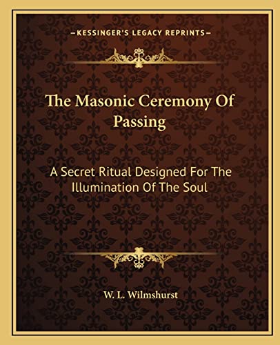 The Masonic Ceremony Of Passing: A Secret Ritual Designed For The Illumination Of The Soul (9781162895536) by Wilmshurst, W L