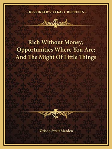 9781162898148: Rich Without Money; Opportunities Where You Are; And The Might Of Little Things