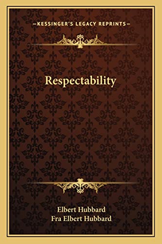 Respectability (9781162898995) by Hubbard, Elbert; Hubbard, Fra Elbert