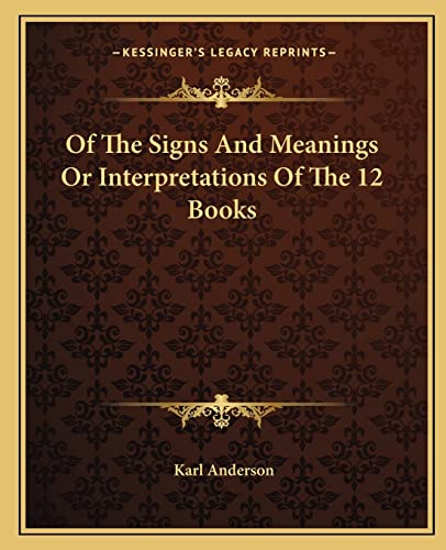 Of The Signs And Meanings Or Interpretations Of The 12 Books (9781162899640) by Anderson, Karl