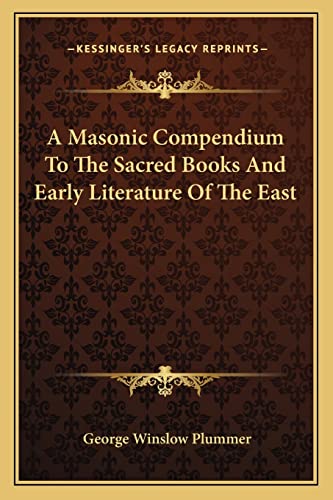 A Masonic Compendium To The Sacred Books And Early Literature Of The East (9781162900377) by Plummer, George Winslow