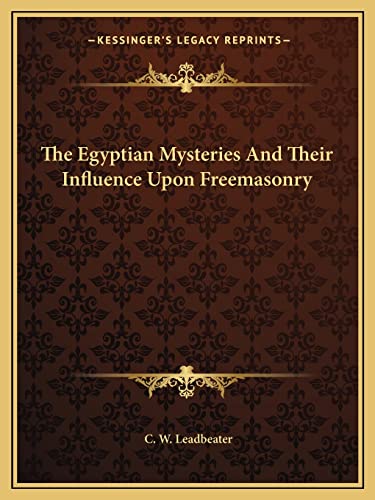 The Egyptian Mysteries And Their Influence Upon Freemasonry (9781162900391) by Leadbeater, C W
