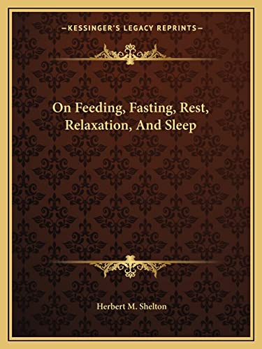 On Feeding, Fasting, Rest, Relaxation, And Sleep (9781162900407) by Shelton, Herbert M