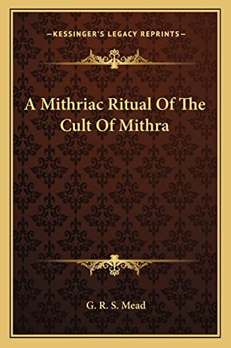A Mithriac Ritual Of The Cult Of Mithra (9781162902869) by Mead, G R S