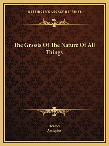 The Gnosis Of The Nature Of All Things (9781162903507) by Hermes; Asclepius