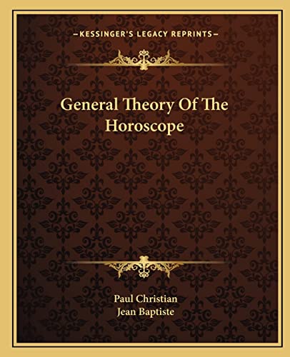 General Theory Of The Horoscope (9781162904559) by Christian Cnm, Paul; Baptiste, Jean