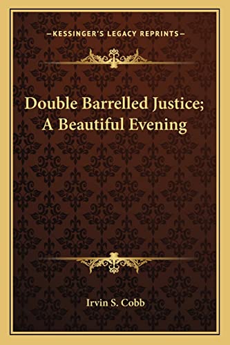 Double Barrelled Justice; A Beautiful Evening (9781162905761) by Cobb, Irvin S