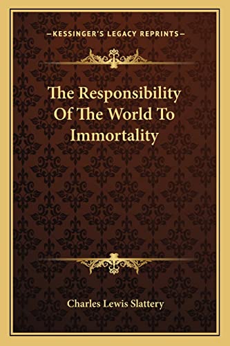 The Responsibility Of The World To Immortality (9781162907222) by Slattery, Charles Lewis