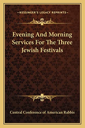 Evening And Morning Services For The Three Jewish Festivals (9781162908960) by Central Conference Of American Rabbis