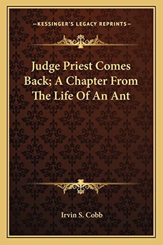 Judge Priest Comes Back; A Chapter From The Life Of An Ant (9781162909714) by Cobb, Irvin S