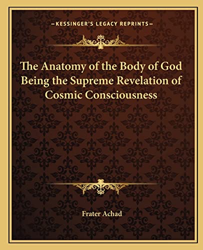 The Anatomy of the Body of God Being the Supreme Revelation of Cosmic Consciousness (9781162910826) by Achad, Frater