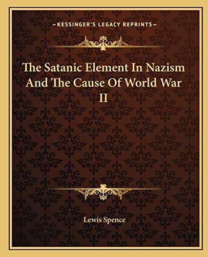 The Satanic Element In Nazism And The Cause Of World War II (9781162911755) by Spence, Lewis