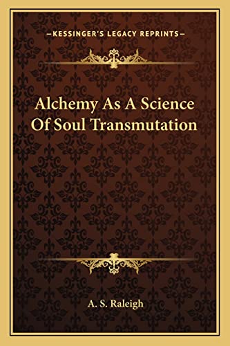 Alchemy As A Science Of Soul Transmutation (9781162912820) by Raleigh, A S