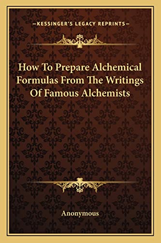 9781162912837: How to Prepare Alchemical Formulas from the Writings of Famous Alchemists