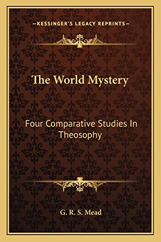 The World Mystery: Four Comparative Studies In Theosophy (9781162913582) by Mead, G R S