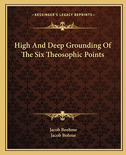 High And Deep Grounding Of The Six Theosophic Points (9781162913742) by Boehme, Jacob; Bohme, Jacob