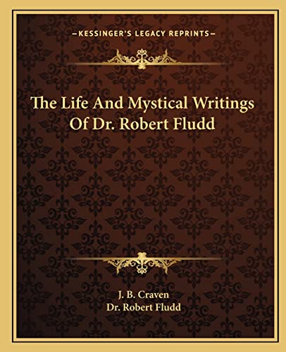 The Life And Mystical Writings Of Dr. Robert Fludd (9781162914435) by Craven, J B; Fludd Dr, Robert