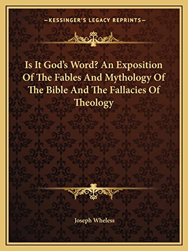Is It God's Word? An Exposition Of The Fables And Mythology Of The Bible And The Fallacies Of Theology (9781162915289) by Wheless, Joseph