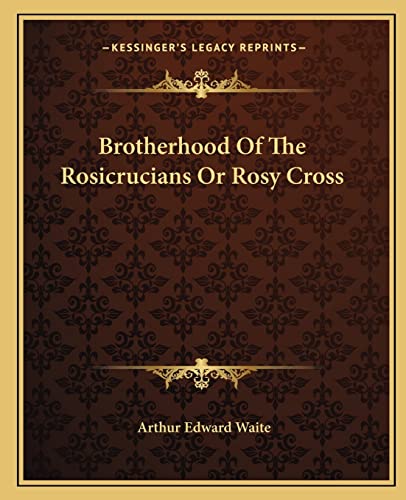 Brotherhood of the Rosicrucians or Rosy Cross (9781162915432) by Waite, Professor Arthur Edward