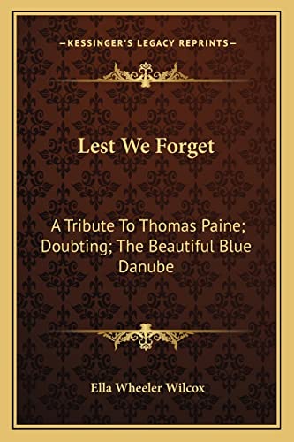 Lest We Forget: A Tribute To Thomas Paine; Doubting; The Beautiful Blue Danube (9781162915470) by Wilcox, Ella Wheeler