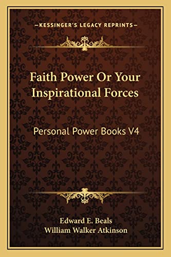 Faith Power Or Your Inspirational Forces: Personal Power Books V4 (9781162915807) by Beals, Edward E; Atkinson, William Walker