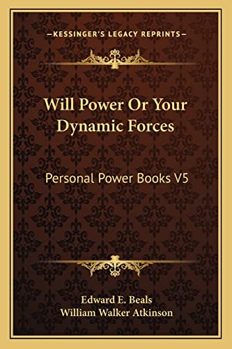 Will Power Or Your Dynamic Forces: Personal Power Books V5 (9781162915814) by Beals, Edward E; Atkinson, William Walker
