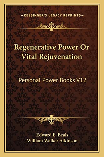 Regenerative Power Or Vital Rejuvenation: Personal Power Books V12 (9781162915845) by Beals, Edward E; Atkinson, William Walker