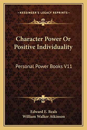 Character Power Or Positive Individuality: Personal Power Books V11 (9781162915906) by Beals, Edward E; Atkinson, William Walker