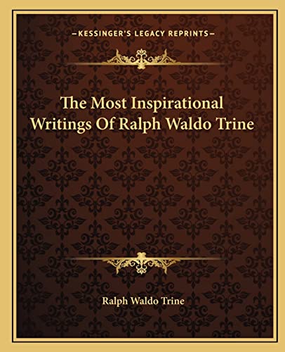 The Most Inspirational Writings Of Ralph Waldo Trine (9781162916279) by Trine, Ralph Waldo