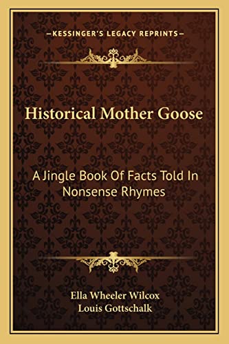 Historical Mother Goose: A Jingle Book Of Facts Told In Nonsense Rhymes (9781162916309) by Wilcox, Ella Wheeler; Gottschalk, Louis