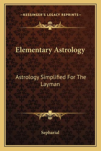 Elementary Astrology: Astrology Simplified For The Layman (9781162917474) by Sepharial