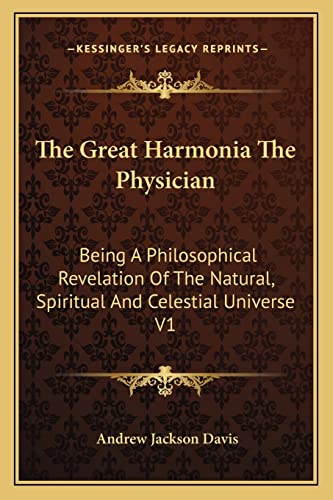 The Great Harmonia The Physician: Being A Philosophical Revelation Of The Natural, Spiritual And Celestial Universe V1 (9781162919027) by Davis, Andrew Jackson