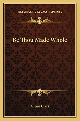 Beispielbild fr Be Thou Made Whole zum Verkauf von WeBuyBooks
