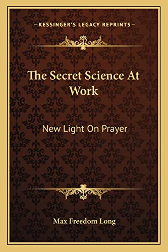 The Secret Science At Work: New Light On Prayer (9781162922478) by Long, Max Freedom