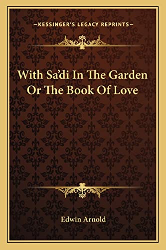 With Sa'di In The Garden Or The Book Of Love (9781162922652) by Arnold Sir, Sir Edwin