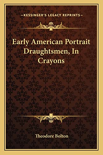 Early American Portrait Draughtsmen, In Crayons (9781162923727) by Bolton, Theodore