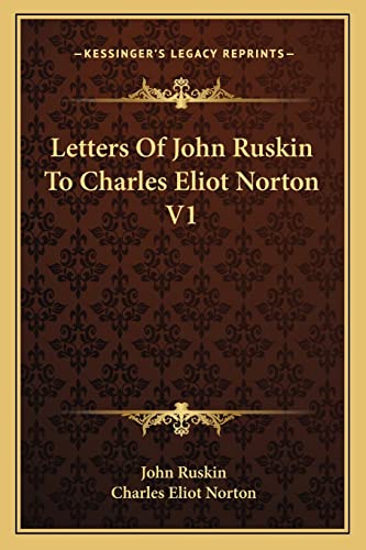 Letters Of John Ruskin To Charles Eliot Norton V1 (9781162924144) by Ruskin, John; Norton, Charles Eliot