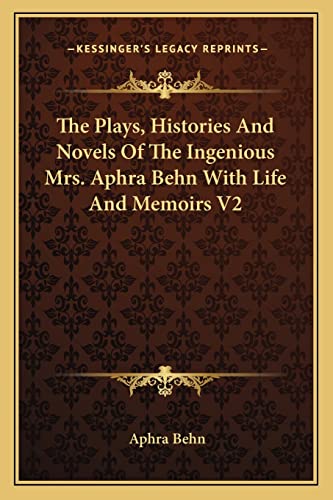 The Plays, Histories And Novels Of The Ingenious Mrs. Aphra Behn With Life And Memoirs V2 (9781162925929) by Behn, Aphra