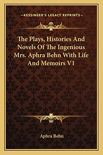 The Plays, Histories And Novels Of The Ingenious Mrs. Aphra Behn With Life And Memoirs V1 (9781162927572) by Behn, Aphra