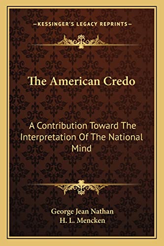 The American Credo: A Contribution Toward The Interpretation Of The National Mind (9781162927657) by Nathan, George Jean; Mencken, Professor H L