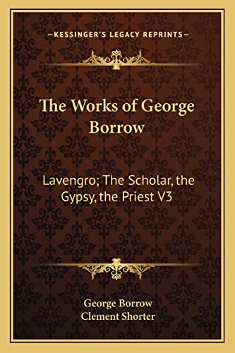 The Works of George Borrow: Lavengro; The Scholar, the Gypsy, the Priest V3 (9781162928753) by Borrow, George